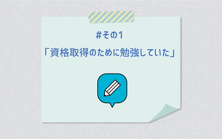 #その1「資格取得のために勉強していた」