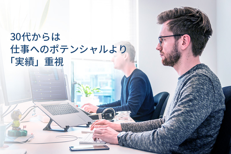 30代からは、仕事へのポテンシャルより「実績」重視