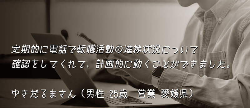 定期的に電話で転職活動の進捗状況について確認をしてくれて、計画的に動くことができました。