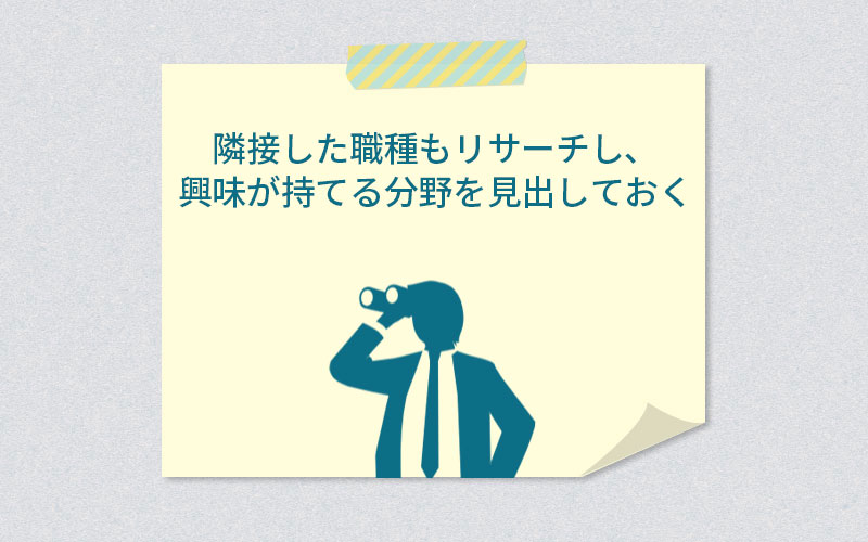 隣接した職種もリサーチし、興味が持てる分野を見出しておく