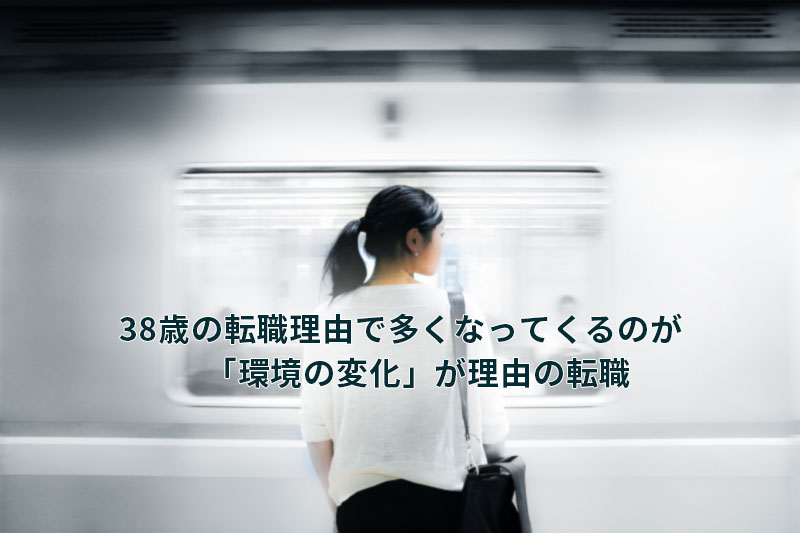 38歳の転職理由で多くなってくるのが「環境の変化」が理由の転職