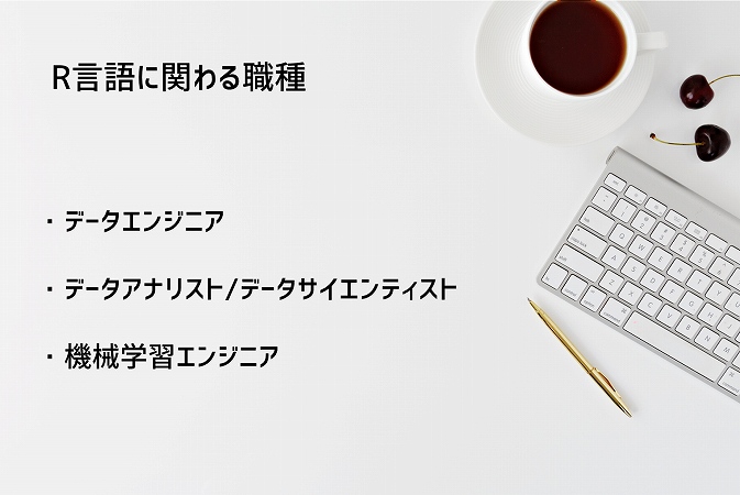 R言語に関わる職種 ・データエンジニア ・データアナリスト/データサイエンティスト ・機械学習エンジニア
