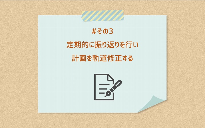 #その3 定期的に振り返りを行い計画を軌道修正する