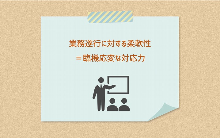 業務遂行に対する柔軟性=臨機応変な対応力