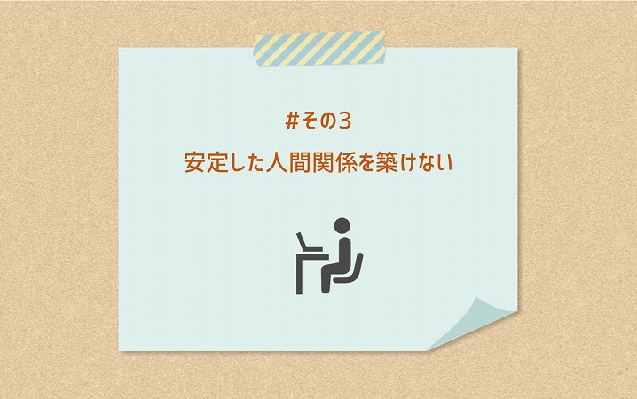 #その3 安定した人間関係を築けない