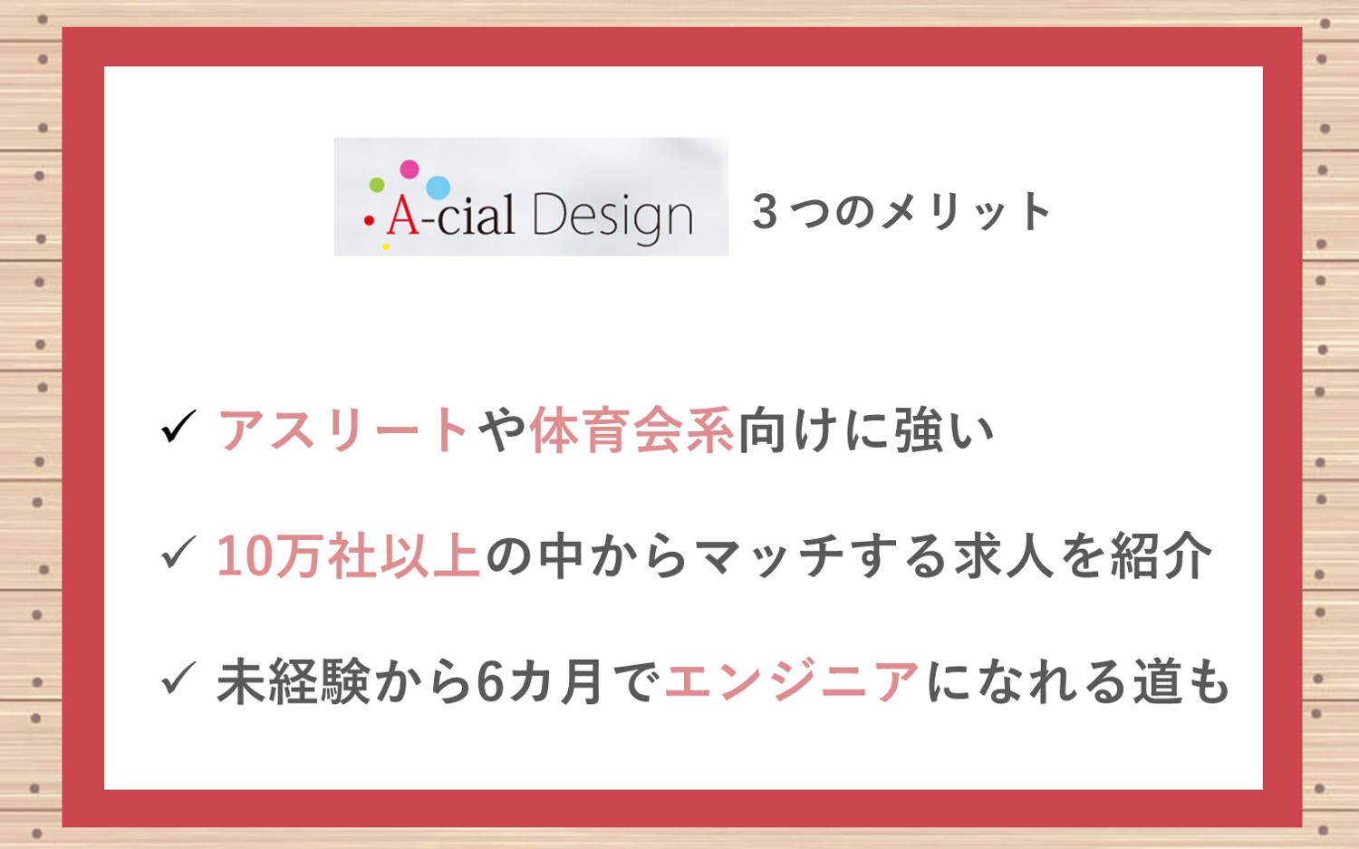 アーシャルデザイン3つのメリット■アスリートや体育会系向けの転職サポートに強い■10万社以上の中から、求職者にマッチした求人を紹介してくれる■未経験から6カ月でエンジニアになれるキャリアパスも用意