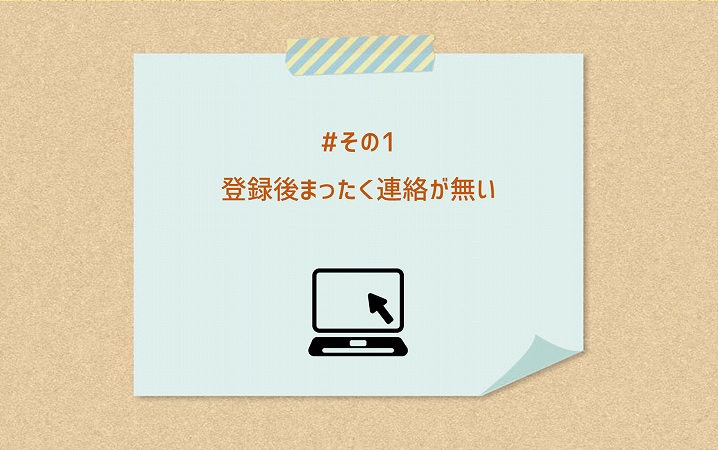 #その1 登録後に連絡がこない