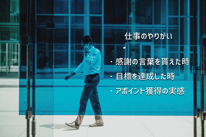 仕事のやりがい ・感謝の言葉を貰えた時 ・目標を達成した時 ・アポイント獲得の実感