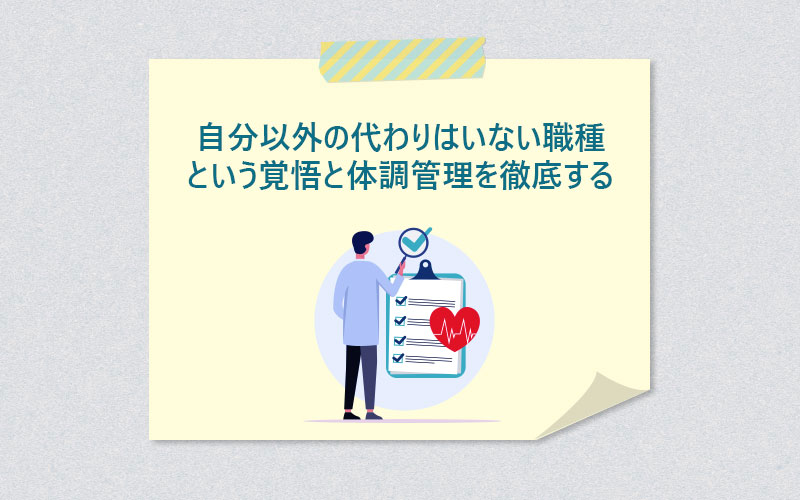 自分以外の代わりはいない職種という覚悟と体調管理を徹底する