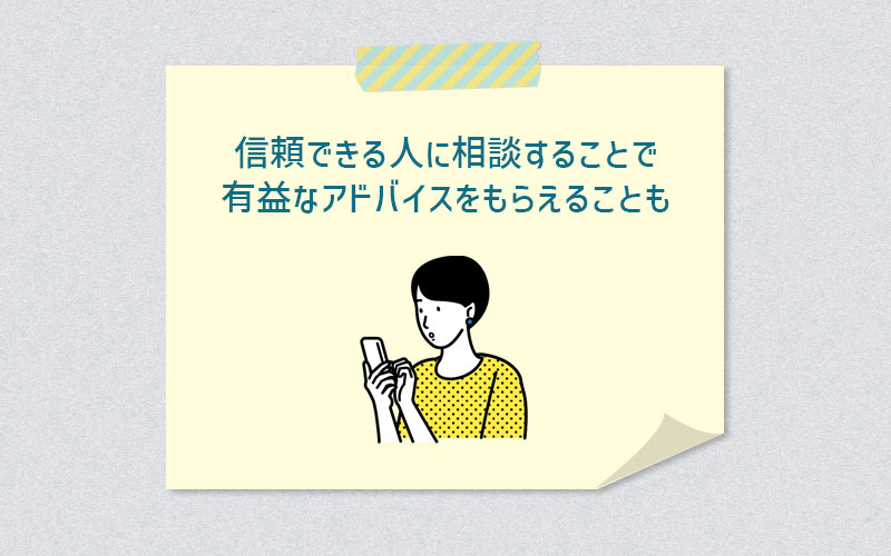 信頼できる人に相談することで有益なアドバイスをもらえることも