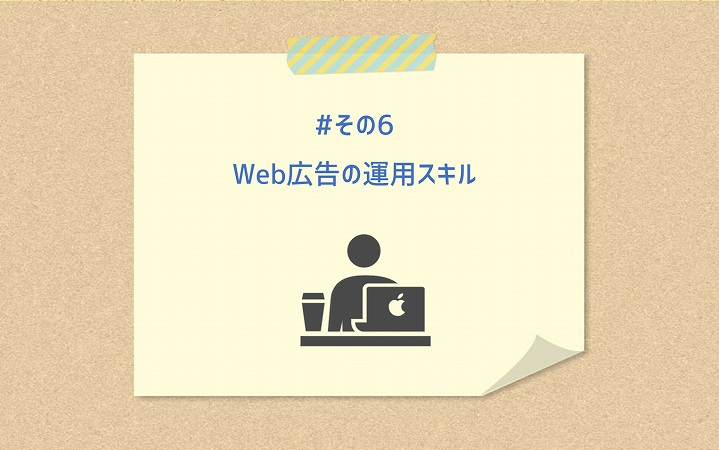 #その6 Web広告の運用スキル