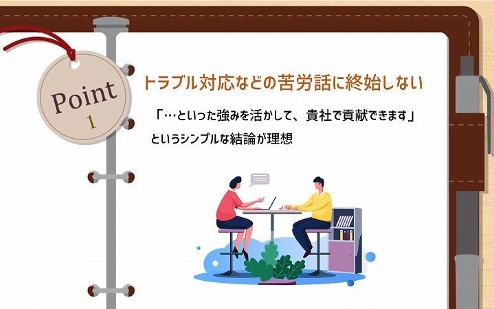 POINT1 トラブル対応などの苦労話に終始しない。「…といった強みを活かして、貴社で貢献できます」というシンプルな結論が理想