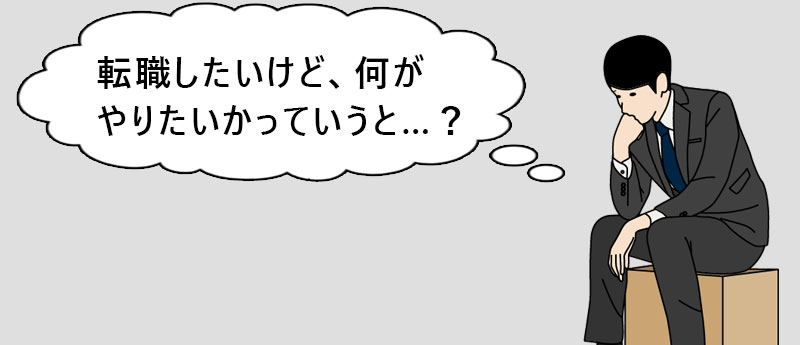 転職したいけど、何がやりたいかっていうと…?