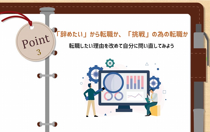 POINt3 「辞めたい」から転職か、「挑戦」の為の転職か ■転職したい理由を改めて自分に問い直してみよう