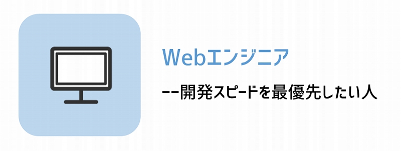 Webエンジニア ――「開発スピードを最優先したい」人向き