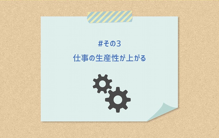 #その3 仕事の生産性が上がる