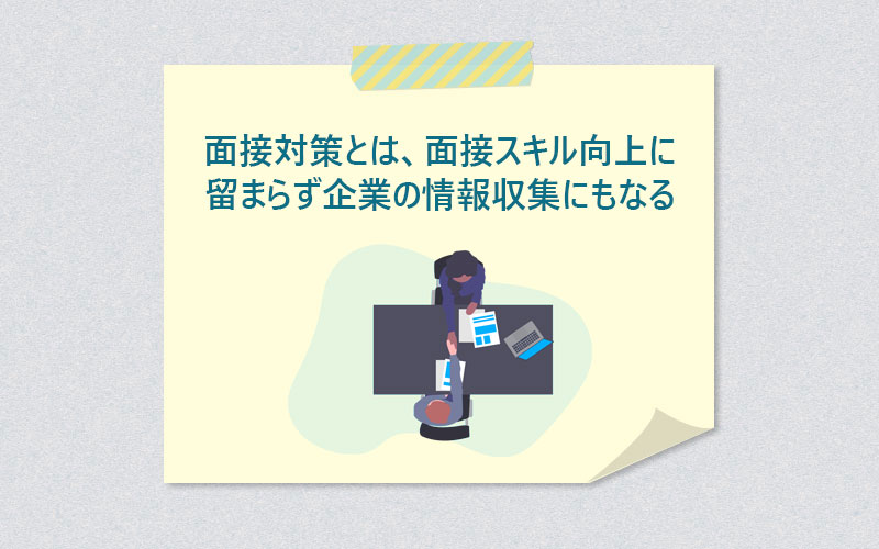 面接対策とは、面接スキル向上に留まらず企業の情報収集にもなる