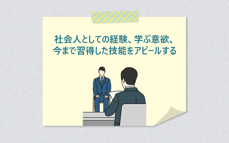 社会人としての経験、学ぶ意欲、今まで習得した技能をアピールする