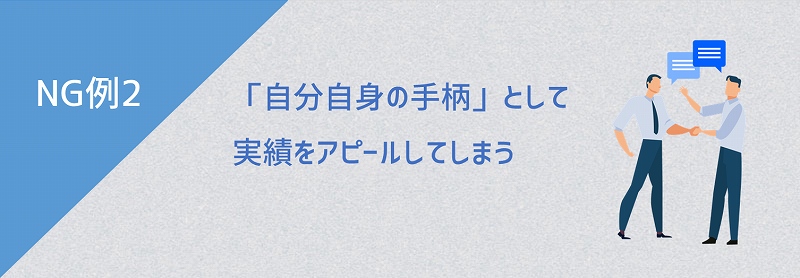 NG例2 「自分自身の手柄」として実績をアピールしてしまう