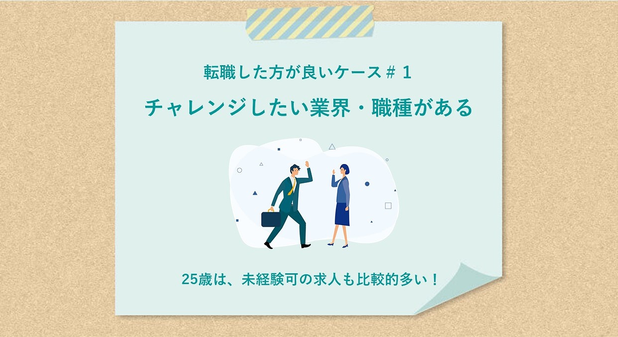 転職した方が良いケース#1 チャレンジしたい業界・職種がある 25歳は、未経験可の求人も比較的多い!