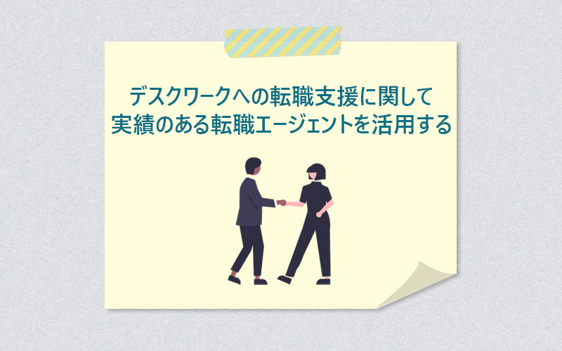 デスクワークへの転職支援に関して実績のある転職エージェントを活用する