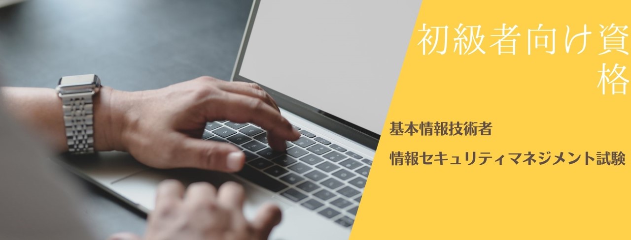 初級者向け資格 ■基本情報技術者 ■情報セキュリティマネジメント試験