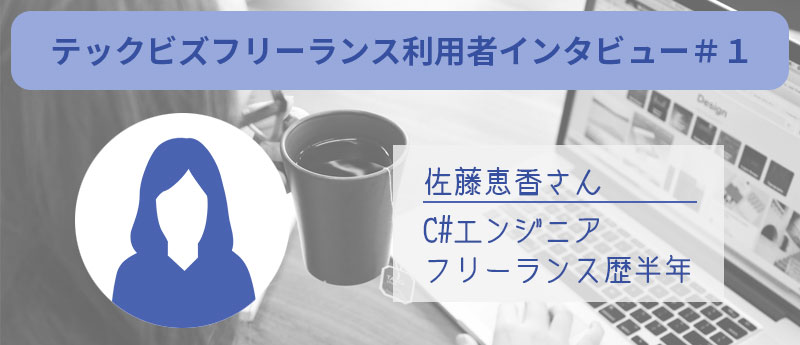 テックビズフリーランス利用者インタビュー#1 佐藤恵香さん:C#エンジニア・フリーランス歴半年