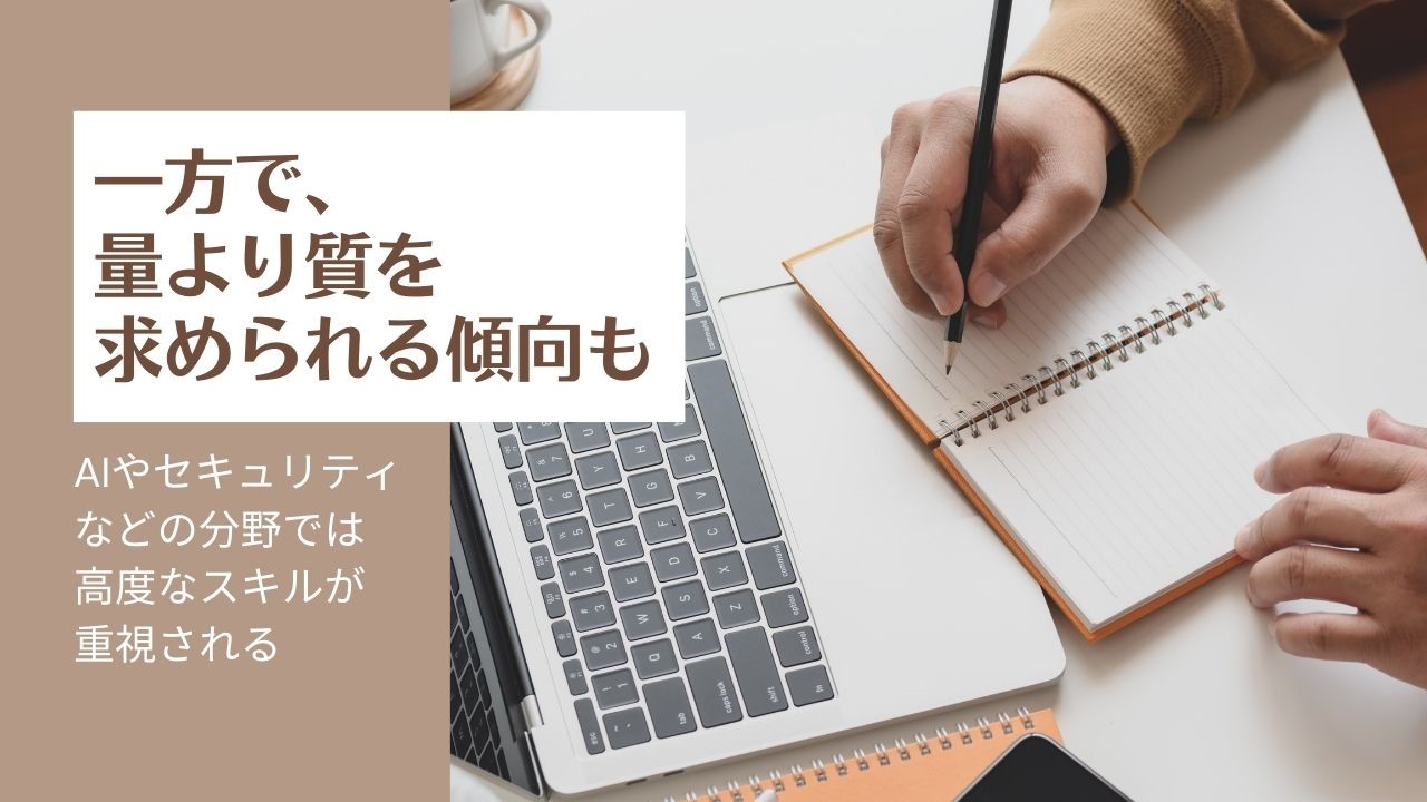 一方で、量より質を求められる傾向も。AIやセキュリティなどの分野では高度なスキルが重視される