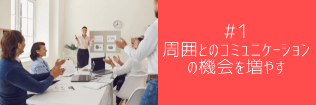 #1 周囲とのコミュニケーションの機会を増やす