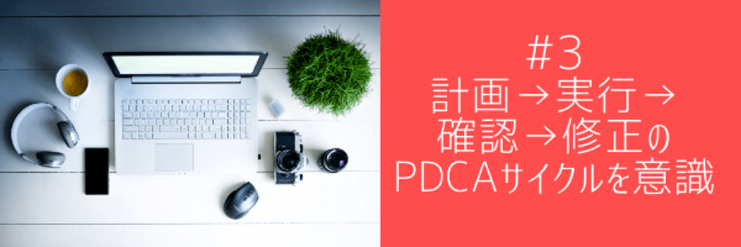 #3 計画→実行→確認→修正のPDCAサイクルを意識