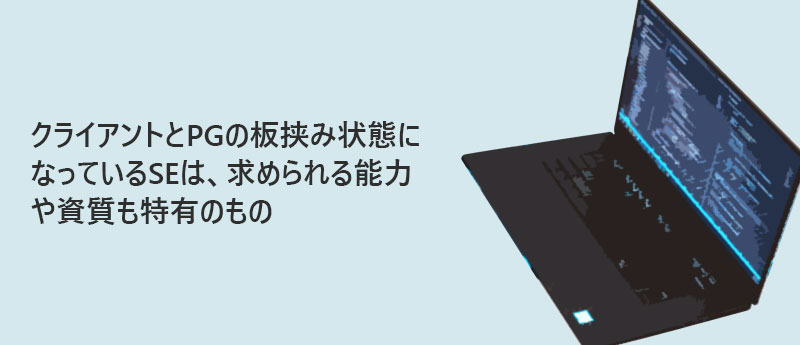 クライアントとPGの板挟み状態になっているSEは、求められる能力や資質も特有のもの