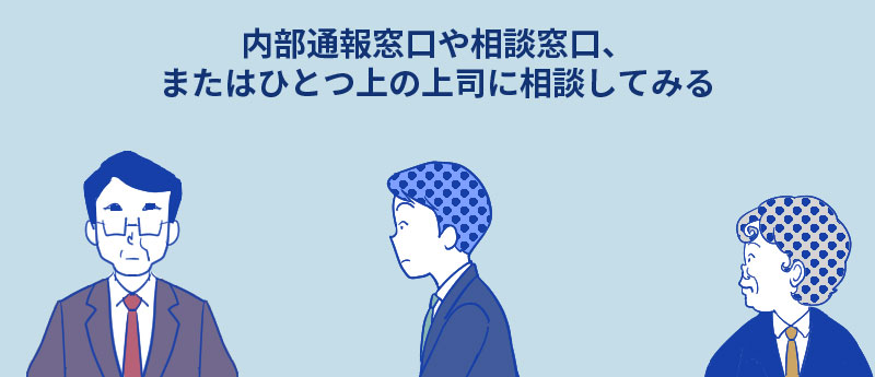 内部通報窓口や相談窓口、またはひとつ上の上司に相談してみる