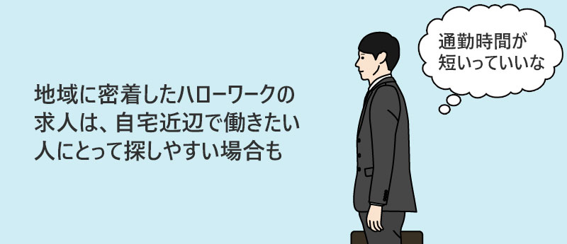 地域に密着したハローワークの求人は、自宅近辺で働きたい人にとって探しやすい場合も