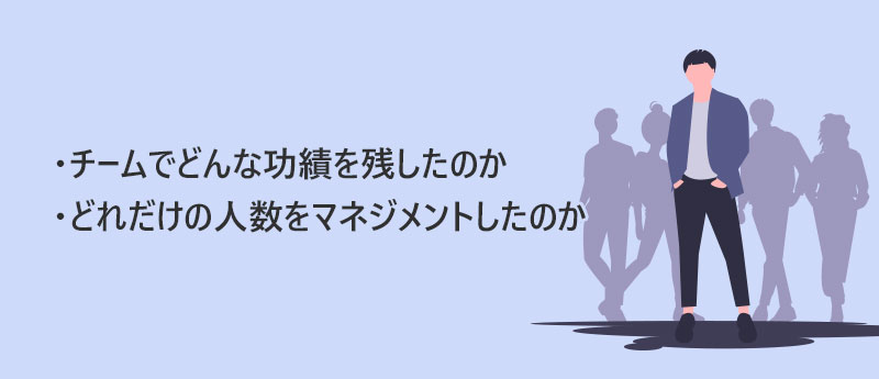 ・チームでどんな功績を残したのか・どれだけの人数をマネジメントしたのか