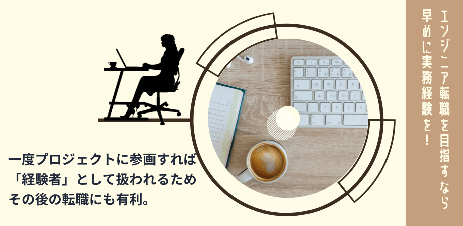 エンジニア転職を目指すなら早めに実務経験を! 一度プロジェクトに参画すれば「経験者」として扱われるため、その後の転職にも有利。