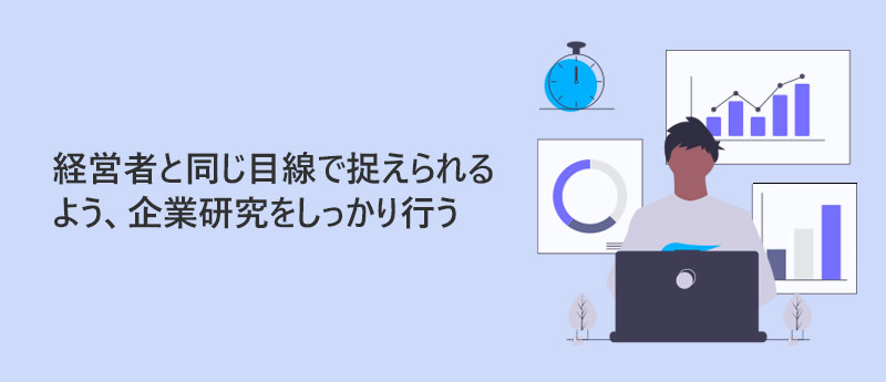 経営者と同じ目線で捉えられるよう、企業研究をしっかり行う