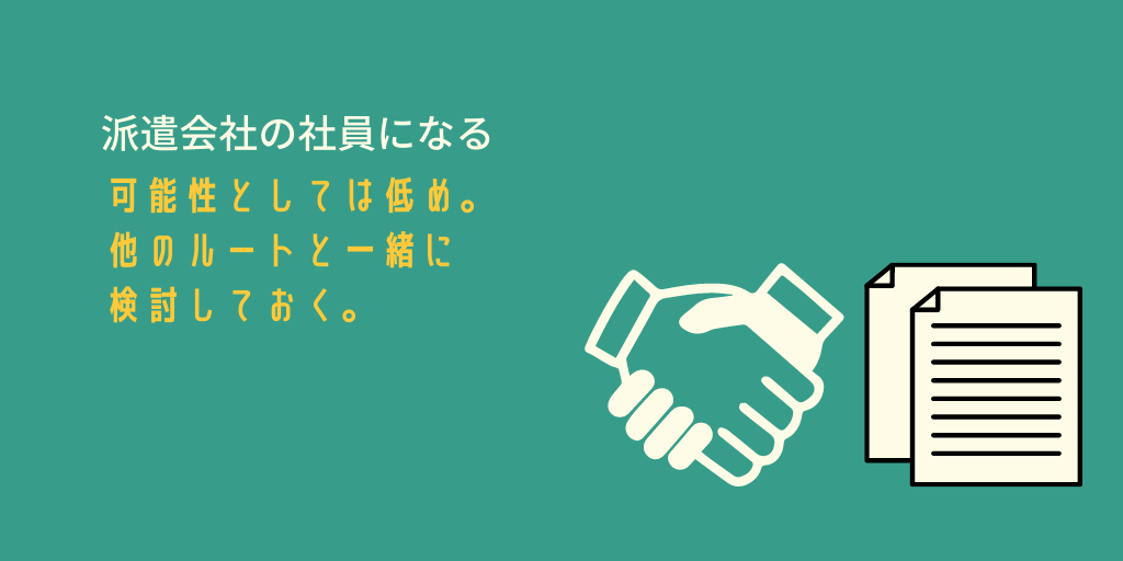派遣会社の社員になる。可能性としては低め。他のルートと一緒に検討しておく。