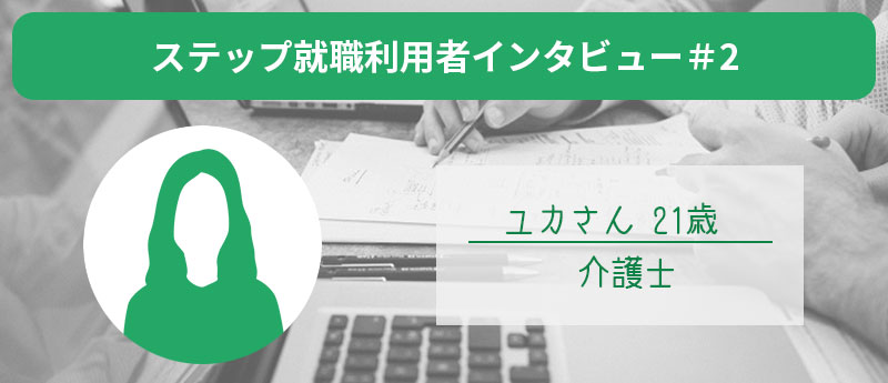 ステップ就職利用者インタビュー#2 ユカさん21歳 介護士