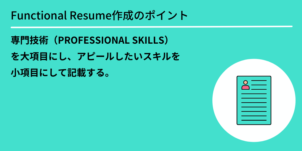 Functional Resume(ファンクショナル・レジュメ)作成のポイント:専門技術(PROFESSIONAL SKILLS)を大項目にし、アピールしたいスキルを小項目にして記載する。