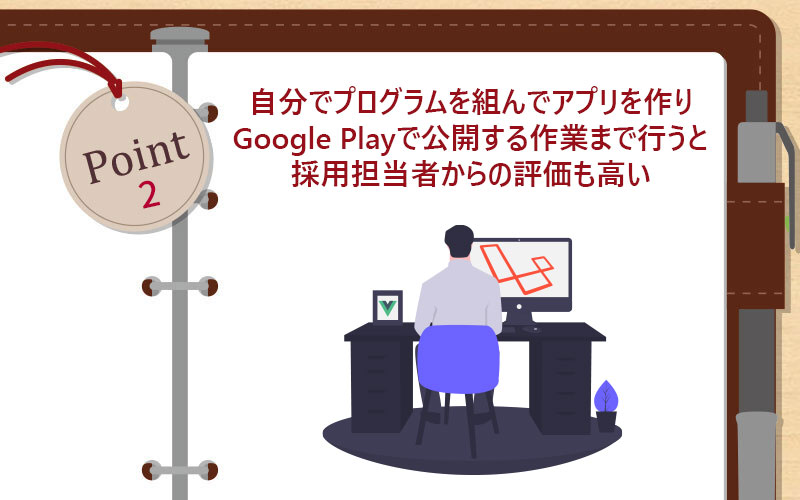 自分でプログラムを組んでアプリを作りGoogle Playで公開する作業まで行うと採用担当者からの評価も高い