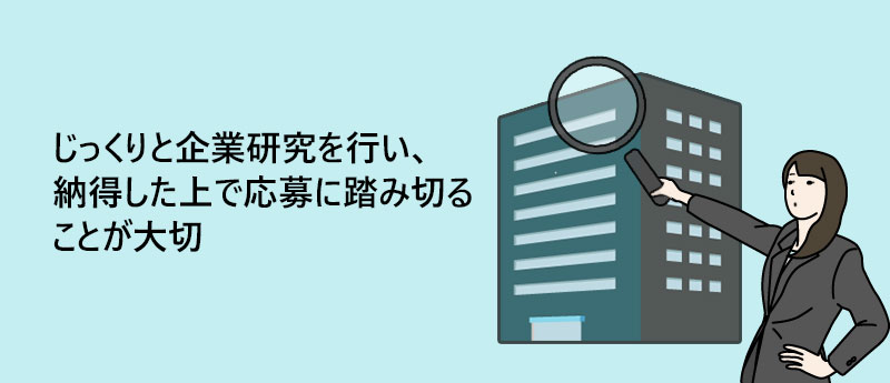 じっくりと企業研究を行い、納得した上で応募に踏み切ることが大切