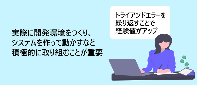 実際に開発環境をつくり、システムを作って動かすなど積極的に取り組むことが重要