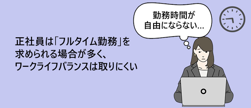 正社員は「フルタイム勤務」を求められる場合が多く、ワークライフバランスは取りにくい