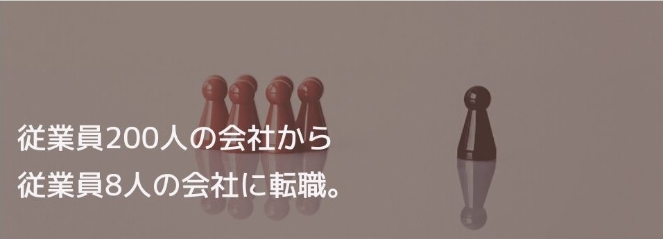 従業員200人の会社から従業員8人の会社に転職。