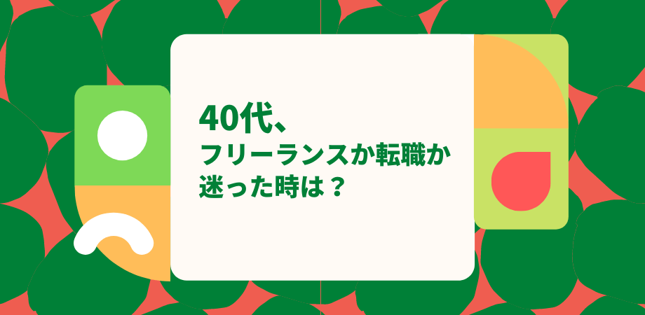 40代、フリーランスか転職か迷った時は?