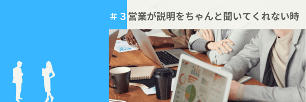 #3営業が説明をちゃんと聞いてくれない時