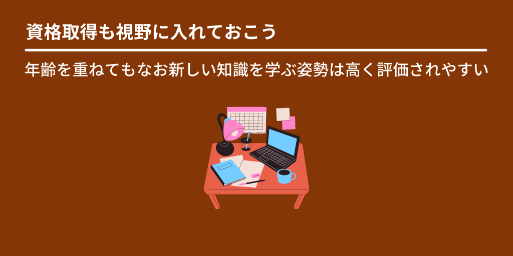 資格取得も視野に入れておこう:年齢を重ねてもなお新しい知識を学ぶ姿勢は高く評価されやすい