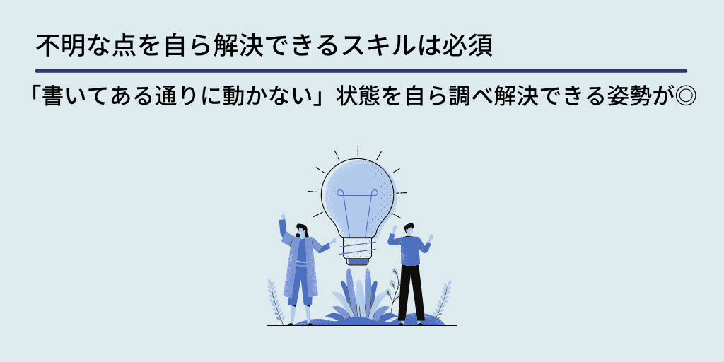 不明な点を自ら解決できるスキルは必須:「書いてある通りに動かない」状態を自ら調べ解決できる姿勢が◎