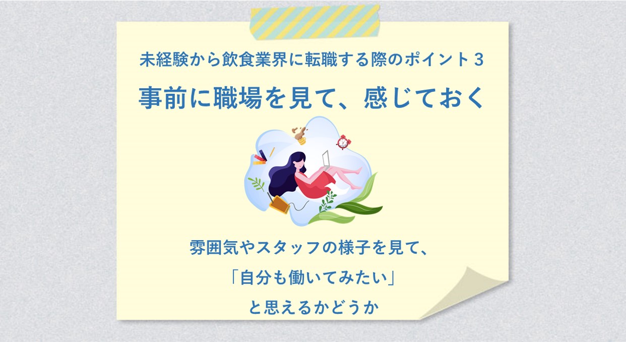 未経験から飲食業界に転職する際のポイント3 事前に職場を見て、感じておく 雰囲気やスタッフの様子を見て、「自分も働いてみたい」と思えるかどうか