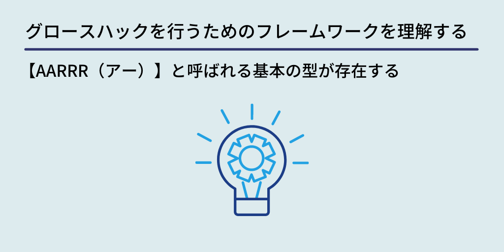 グロースハックを行うためのフレームワークを理解する:【AARRR(アー)】と呼ばれる基本の型が存在する